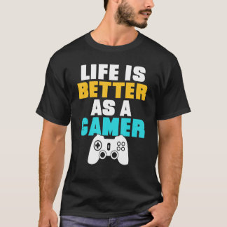 Life Is Better As A Gamer Game T-Shirt