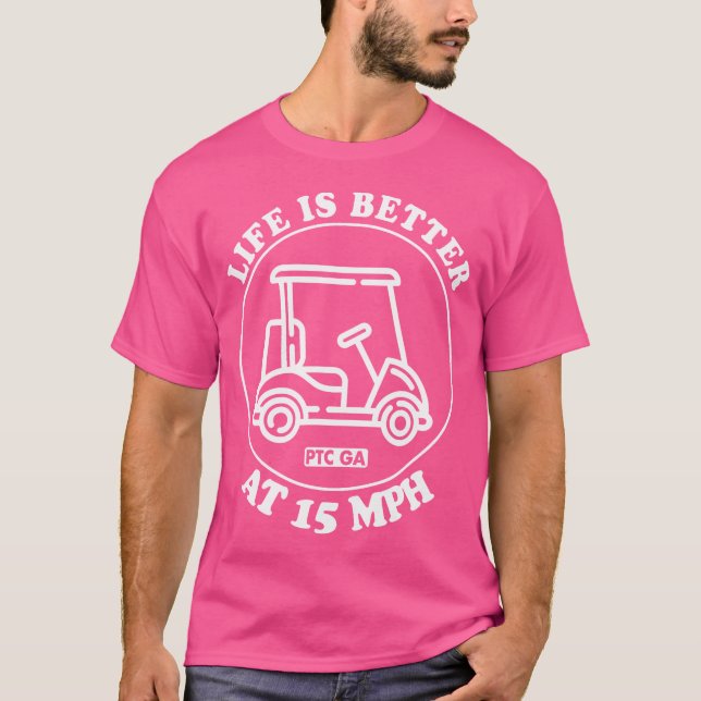 Life Is Better At 15 Mph Ptc Golf Cart Path Life T-Shirt (Front)