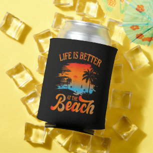 Life is Better at The Beach Can Cooler