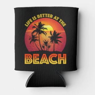 Life Is Better At The Beach Can Cooler