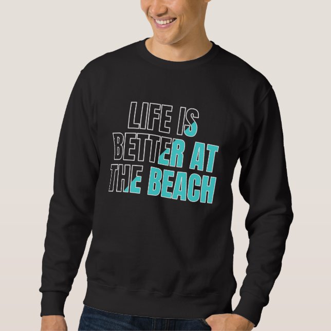 Life is better at the beach  cool summer sweatshirt (Front)