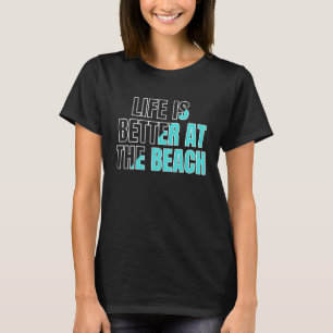 Life is better at the beach  cool summer T-Shirt
