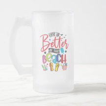 Life is Better at the Beach- Fun Summer Design 