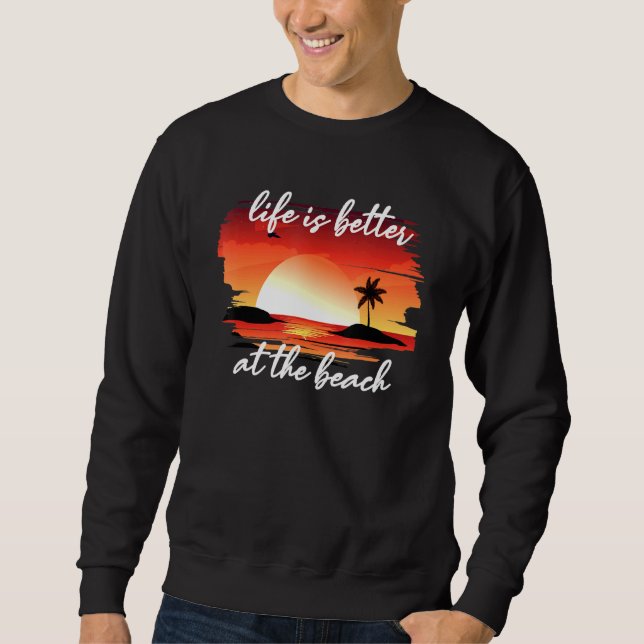 Life Is Better At The Beach Sweatshirt (Front)