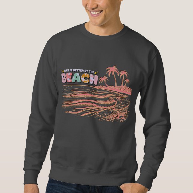 Life is better at the beach sweatshirt (Front)