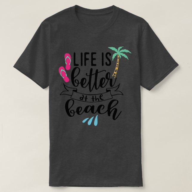 Life is better at the Beach  T-Shirt (Design Front)