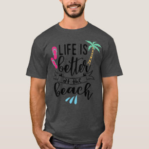 Life is better at the Beach  T-Shirt