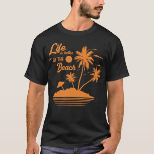 Life is Better at the Beach T-Shirt