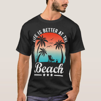 Life Is Better At The Beach  T-Shirt