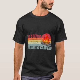 Life Is Better At The Campfire Funny Camper Camp C T-Shirt