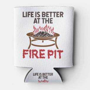Life Is Better At The Fire Pit Can Cooler