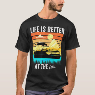 Life Is Better At The Lake Funny Lake Pontoon Boat T-Shirt