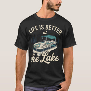 Life Is Better At The Lake Pontoon Captain T-Shirt