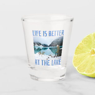 Life is Better at the Lake  Shot Glass