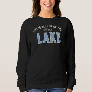 LIFE IS BETTER AT THE LAKE SWEATSHIRT