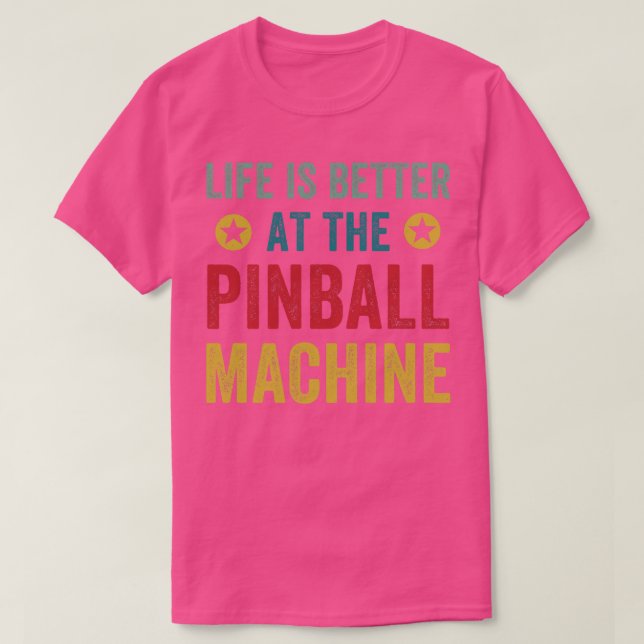 Life is Better at the Pinball Machines Arcade Funn T-Shirt (Design Front)