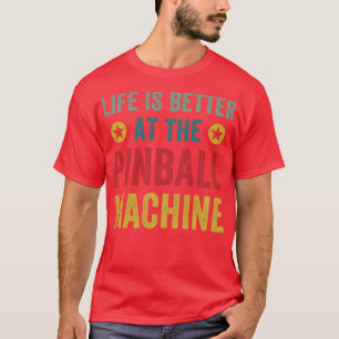 Life is Better at the Pinball Machines Arcade Funn T-Shirt