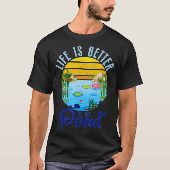 Life Is Better At The Pond Funny Pond Life Pond T-Shirt (Front)