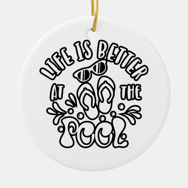 Life Is Better At The Pool. Summer Ideas Ceramic Ornament (Front)