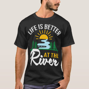 Life Is Better At The River Sunny Water And Trees T-Shirt