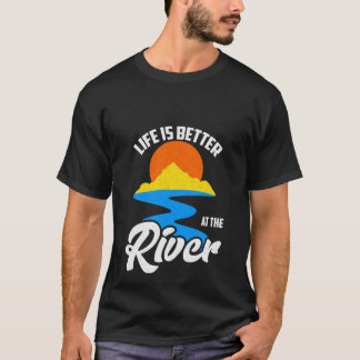 Life is Better At The River T-Shirt