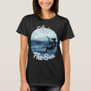 Life is Better at the Sea. Fun fishing art. T-Shirt