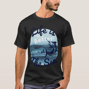 Life is Better at the Sea. Fun fishing art. T-Shirt