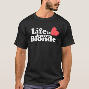 Life Is Better B l o n d e Funny Apparel  T-Shirt