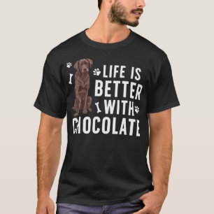 Life Is Better Chocolate Labrador Owner Chocolate T-Shirt