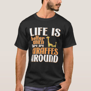 Life Is Better Giraffes Giraffe T-Shirt