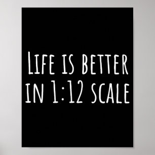 Life is better in 1-12 scale poster