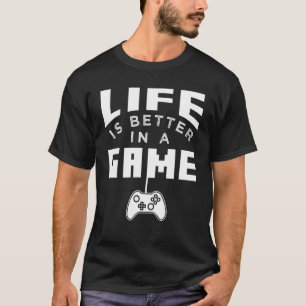Life Is Better In A Game  1 T-Shirt