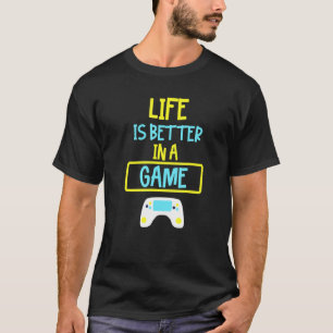 Life Is Better In A Game T-Shirt