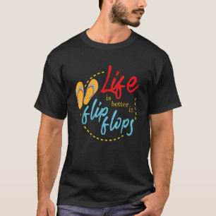 Life is better in flip flops Beach Vacation Summer T-Shirt