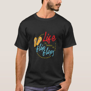 Life is better in flip flops Beach Vacation Summer T-Shirt