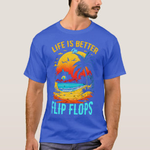 Life is better in flip flops Summer Beach lover Fu T-Shirt