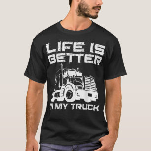 Life Is Better In My Truck I Truck Driver  T-Shirt