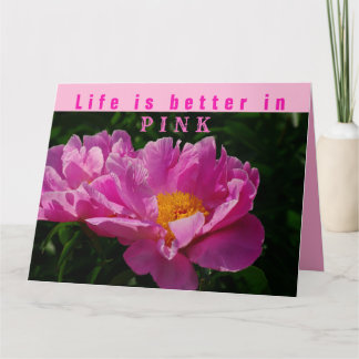 Life is better in pink/Pink Peony/Flowers Card