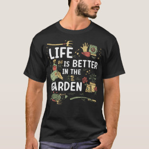 Life Is Better In The Garden For Gardening Enthusi T-Shirt