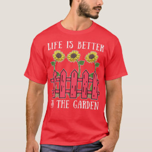Life Is Better In The Garden Plant Flower Gardener T-Shirt
