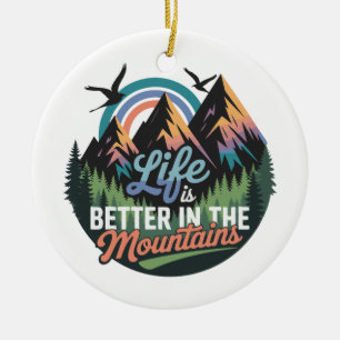 Life Is Better in the Mountains - Nature Adventure Ceramic Ornament