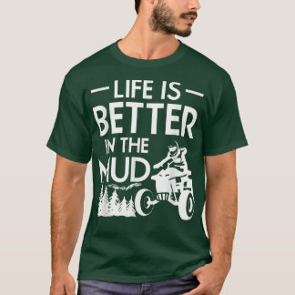 Life Is Better In The Mud Quad Bike Rider1012 T-Shirt
