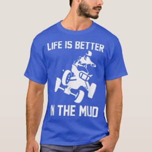 Life Is Better In The Mud Quad Bike Rider 1011 T-Shirt
