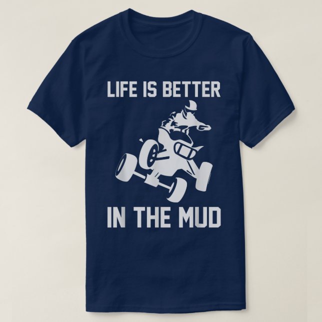 Life Is Better In The Mud Quad Bike Rider 1011 T-Shirt (Design Front)