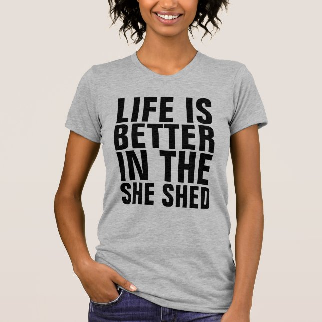 LIFE IS BETTER IN THE SHE SHED Ladies T-Shirts (Front)