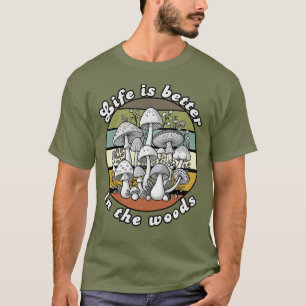 Life is Better in the Woods Mushroom Lover T-Shirt