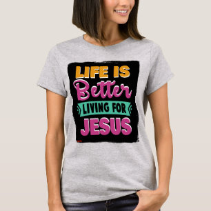 Life Is Better Living For Jesus_Christian T-shirt
