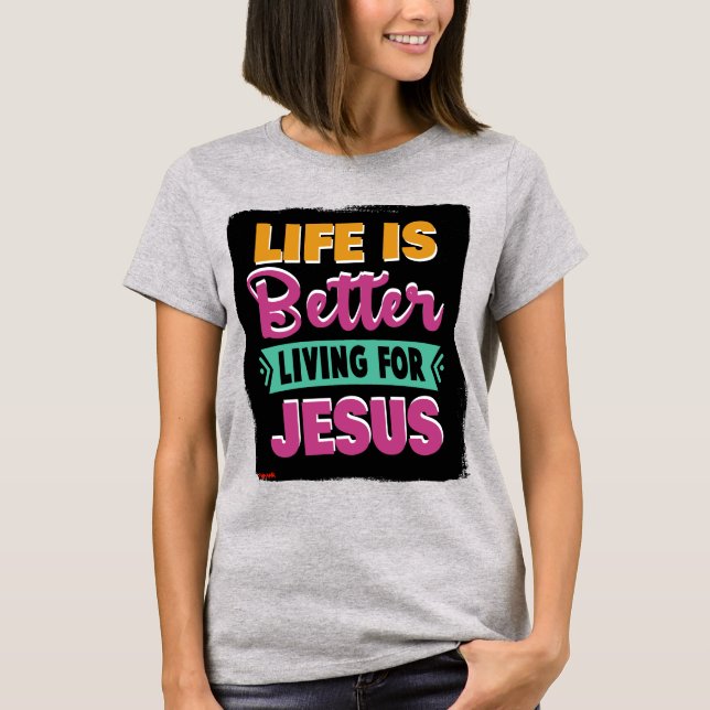 Life Is Better Living For Jesus_Christian T-shirt (Front)