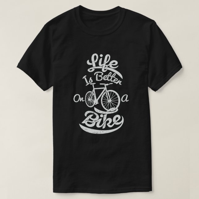 Life is better on a bike Funny Cycling and Bicycle T-Shirt (Design Front)