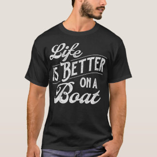 Life Is Better On A Boat - Boating Ride Lake Capta T-Shirt